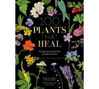 100 Plants that Heal: The illustrated herbarium of medicinal plants