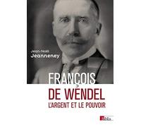 François de Wendel en République: L'argent et le pouvoir 1914-1940