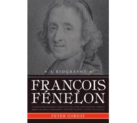 Francois Fenelon: A Biography, The Apostle of Pure Love