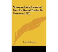 Francois Grasse Nouveau Code Criminel Pour Le Grand Duche De Toscane (Tascabile)