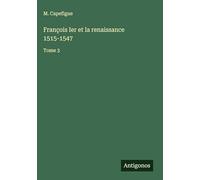 François Ier et la renaissance 1515-1547: Tome 3