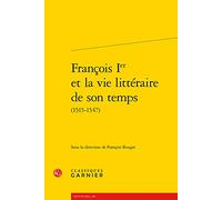 Francois Ier Et La Vie Litteraire De Son Temps (1515-1547)