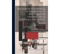 François-Joseph Biographie Universelle Des Musiciens Et Bibliographi (Tascabile)