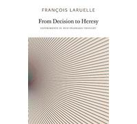 François Laruelle From Decision to Heresy (Tascabile)