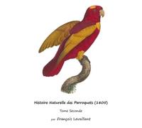 François Levaillant Histoire Naturelle des Perroquets (1805) (Tascabile)