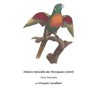 François Levaillant Histoire Naturelle des Perroquets (1805) (Tascabile)