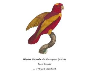 François Levaillant Histoire Naturelle des Perroquets (1805) (Tascabile)
