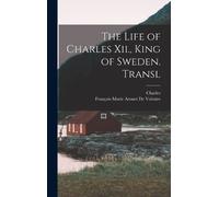 François Marie Arouet de V The Life of Charles Xii., King of (Copertina rigida)