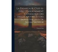 François Nau La Didascalie, C'est-A-Dire L'enseignement Catholique D (Tascabile)