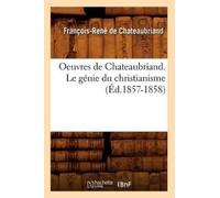 François-René d Oeuvres de Chateaubriand. Le Génie Du Christianisme (Tascabile)