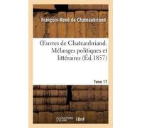 François-René d Oeuvres de Chateaubriand. Tome 17. Mélanges Politiqu (Tascabile)