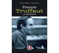 François Truffaut. La biografia - Toubiana Serge, Baecque Antoine de