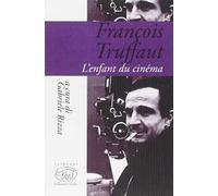 François Truffaut. L'enfant du cinema
