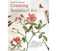 Francoise Balsan Creating Botanical Art (Tascabile)