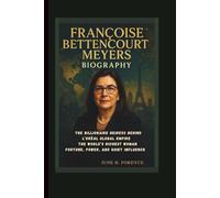 FRANÇOISE BETTENCOURT MEYERS BIOGRAPHY: THE BILLIONAIRE HEIRESS BEHIND L’ORÈAL GLOBAL EMPIRE THE WORLD’S RICHEST WOMAN FORTUNE, POWER, AND QUIET INFLUENCE