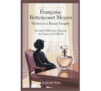 Françoise Bettencourt Meyers: Heiress to a Beauty Empire: The Quiet Billionaire Shaping the Future of L’Oréal