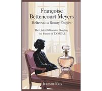 Françoise Bettencourt Meyers: Heiress to a Beauty Empire: The Quiet Billionaire Shaping the Future of L’Oréal