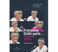 Françoise Dolto parle... De la psychanalyse, de l'origine, de l'éducation