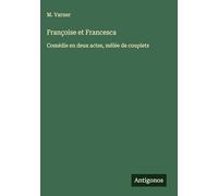 Françoise et Francesca: Comédie en deux actes, mêlée de couplets
