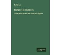 Françoise et Francesca: Comédie en deux actes, mêlée de couplets