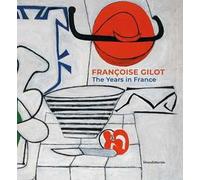 Françoise Gilot. The years in France. Ediz. a colori