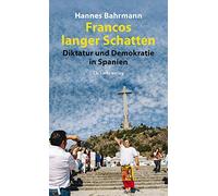 Francos langer Schatten: Diktatur und Demokratie in Spanien