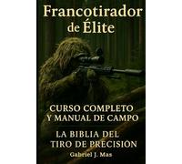 Francotirador Élite: Dominio del Tiro de Precisión: La Guía Completa para Convertirte en un Experto en Técnicas, Balística y Tácticas de Francotirador