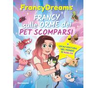 Libri FrancyDreams - Francy Sulle Orme Dei Pet Scomparsi. Un'avventura Nel Mondo