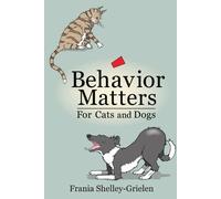 Frania Shelley-Grielen Behavior Matters for Cats and Dogs (Tascabile)