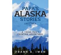 Frank a Iwen Papa's Alaska Stories 1953 - 1954 (Tascabile)
