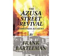 Frank Bartleman The AZUSA STREET REVIVAL - An Eyewitness Account (Tascabile)