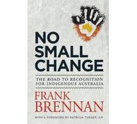 Frank Brennan No Small Change: The Road to Recognition for Indigenou (Tascabile)