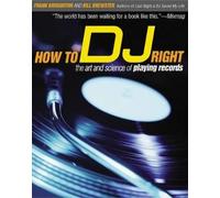 How to Dj Right: The Art and Science of Playing Records