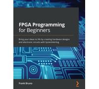 FPGA Programming for Beginners: Bring your ideas to life by creating hardware designs and electronic circuits with SystemVerilog