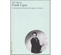 Frank Capra. Il cinema americano tra sogno e incubo - Zagarrio Vito