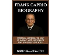 FRANK CAPRIO BIOGRAPHY: KINDNESS IN COURTROOM: THE STORY OF AMERICA’S MOST COMPASSIONATE JUDGE WHO INSPIRED THE WORLD
