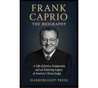 FRANK CAPRIO: The Biography: A Life of Justice, Compassion, and an Enduring Legacy of America’s Nicest Judge.