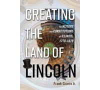 Frank Cicero Jr. Creating the Land of Lincoln (Copertina rigida)