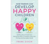 Frank Dixon How Parents Can Develop Happy Children (Tascabile)