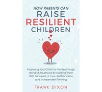 Frank Dixon How Parents Can Raise Resilient Children (Tascabile)