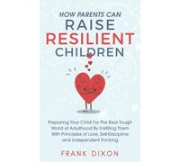 Frank Dixon How Parents Can Raise Resilient Children (Tascabile)