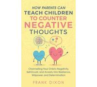 Frank Dixon How Parents Can Teach Children To Counter Negative Thoug (Tascabile)