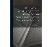 Frank E Johnson [al-Sab Al-muallaqat] The Seven Poems Suspended in t (Tascabile)
