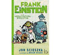 Frank Einstein e la mega cintura evolutiva. Ediz. a colori