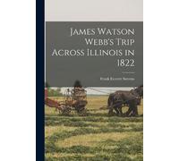 Frank Everett 1856-1939 S James Watson Webb's Trip Across Illinois i (Tascabile)