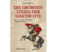 Frank Fabian Die größten Lügen der Geschichte: Wie "historische Wahr (Tascabile)