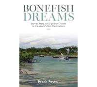 Bonefish Dreams: Stories, Facts, and Tips from Travels to the World's Best Destinations