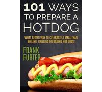 Frank Furter 101 Ways to Prepare a Hot Dog (Tascabile)