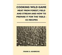 Frank G. Ashbro Cooking Wild Game - Meat From Forest, Field And Stre (Tascabile)