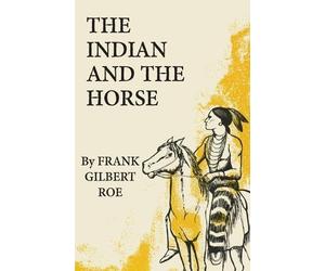 Frank Gilbert Roe The Indian and the Horse (Tascabile)